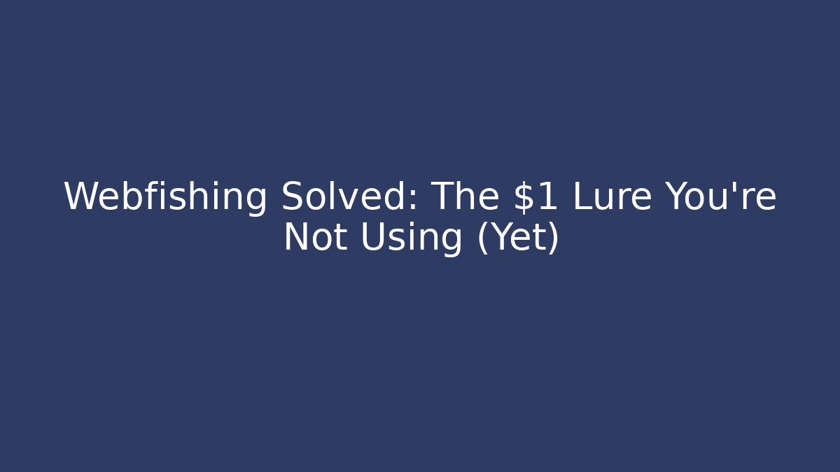 Webfishing Solved: The $1 Lure You're Not Using (Yet)