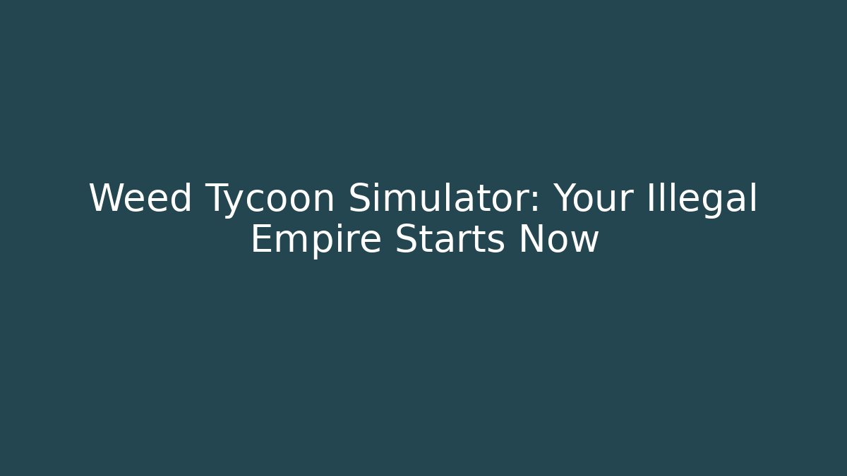 Weed Tycoon Simulator: Your Illegal Empire Starts Now