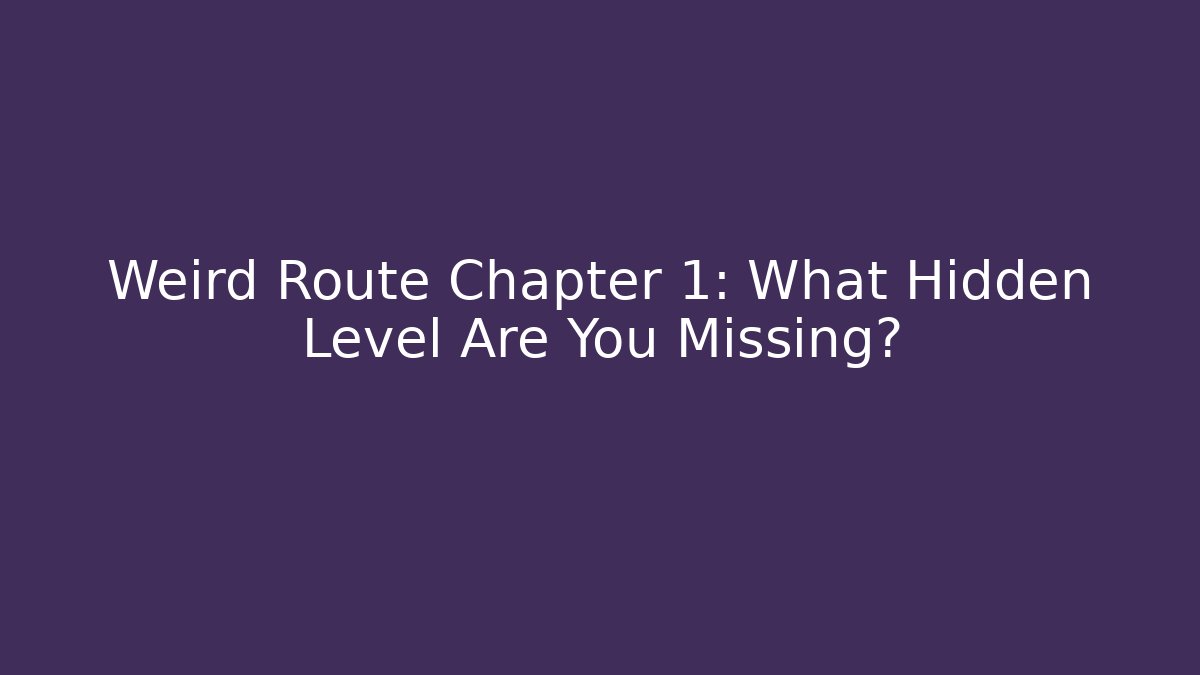 Weird Route Chapter 1: What Hidden Level Are You Missing?