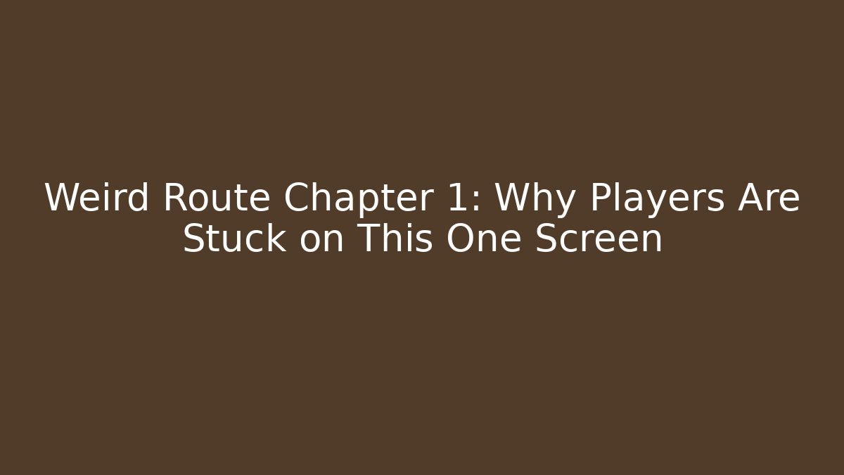 Weird Route Chapter 1: Why Players Are Stuck on This One Screen - Vintage E-Juice
