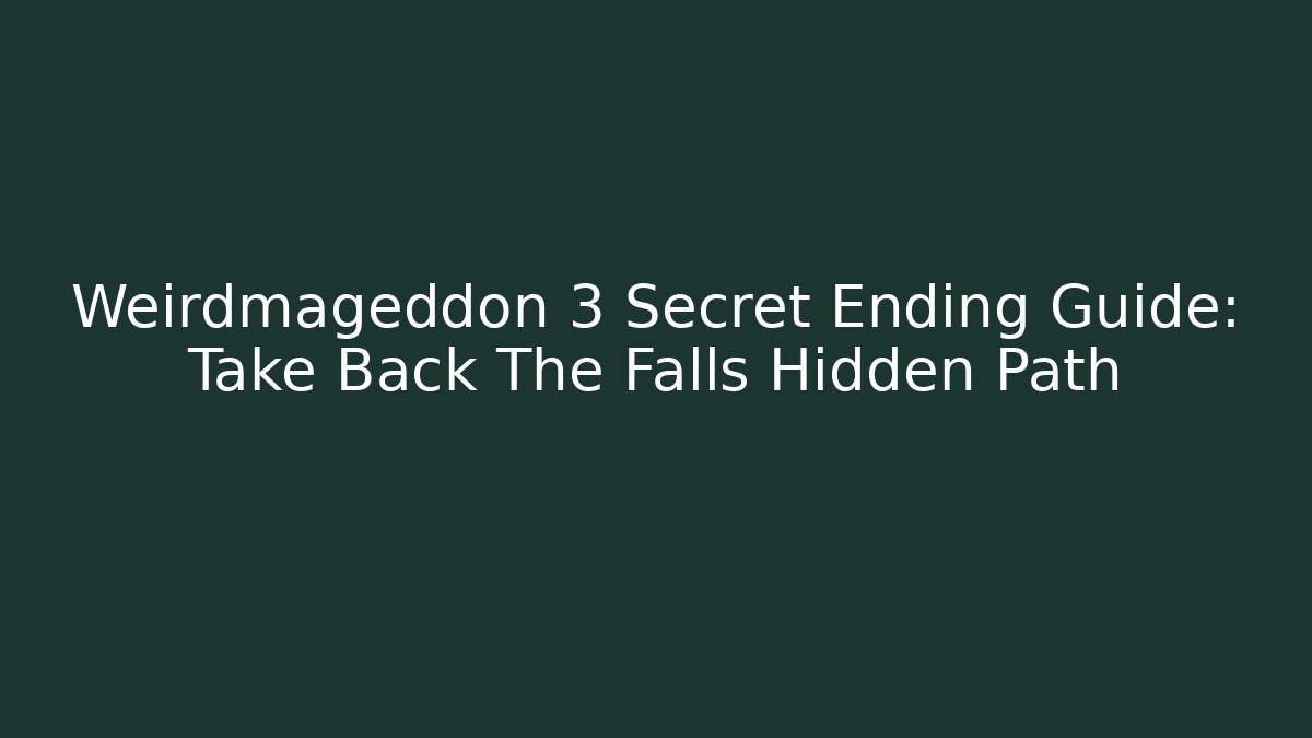 Weirdmageddon 3 Secret Ending Guide: Take Back The Falls Hidden Path