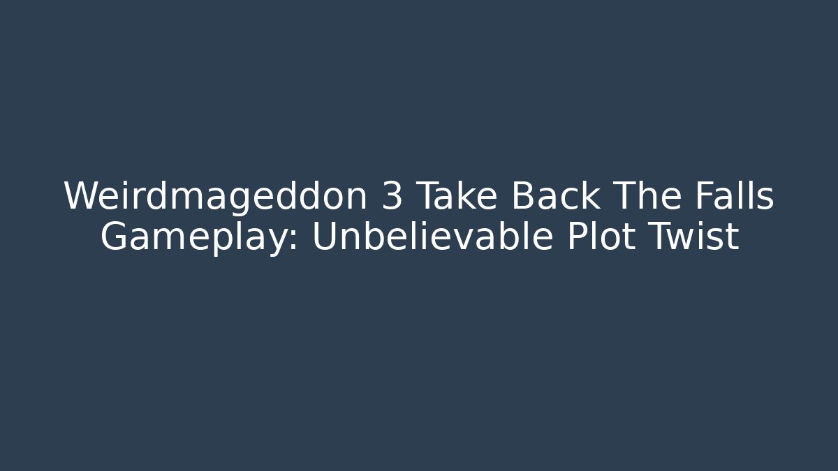Weirdmageddon 3 Take Back The Falls Gameplay: Unbelievable Plot Twist