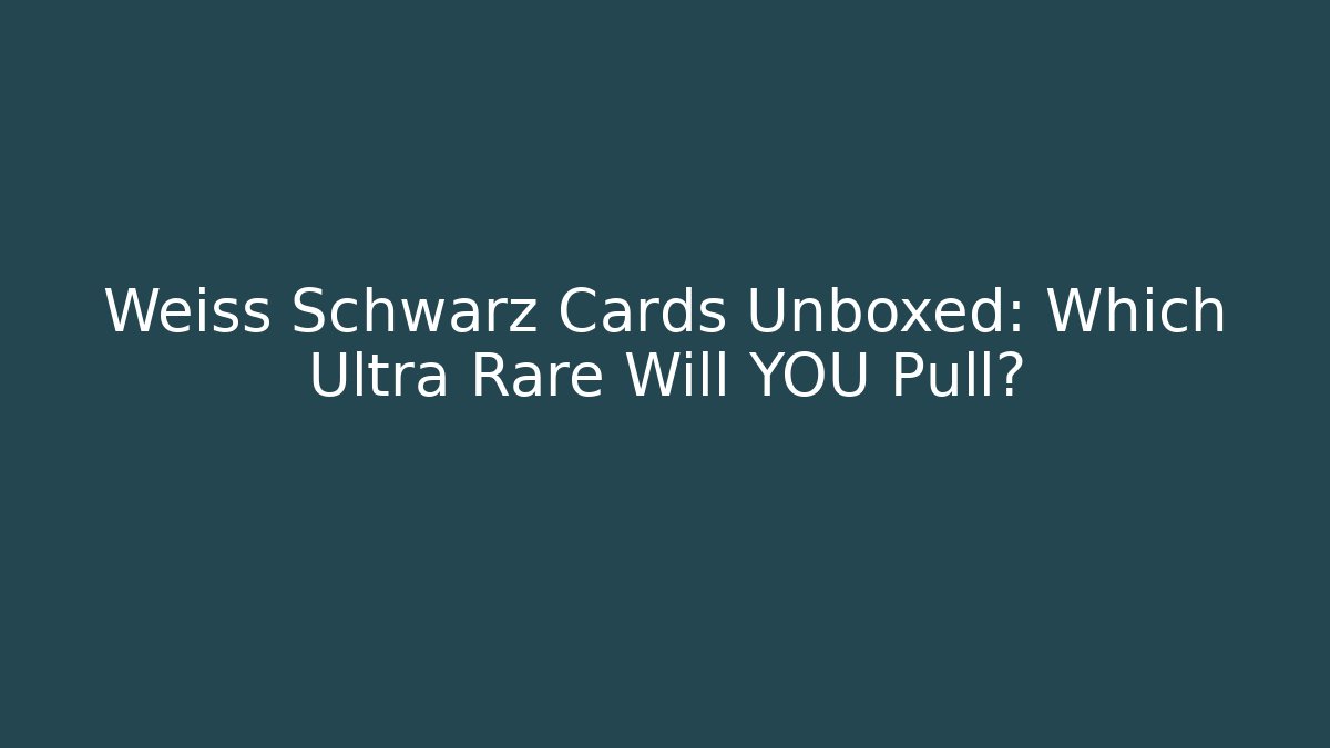 Weiss Schwarz Cards Unboxed: Which Ultra Rare Will YOU Pull?