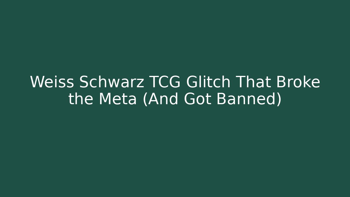 Weiss Schwarz TCG Glitch That Broke the Meta (And Got Banned)