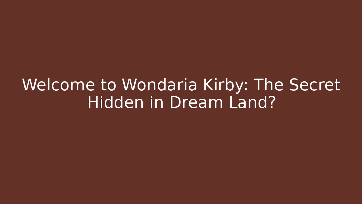 Welcome to Wondaria Kirby: The Secret Hidden in Dream Land?