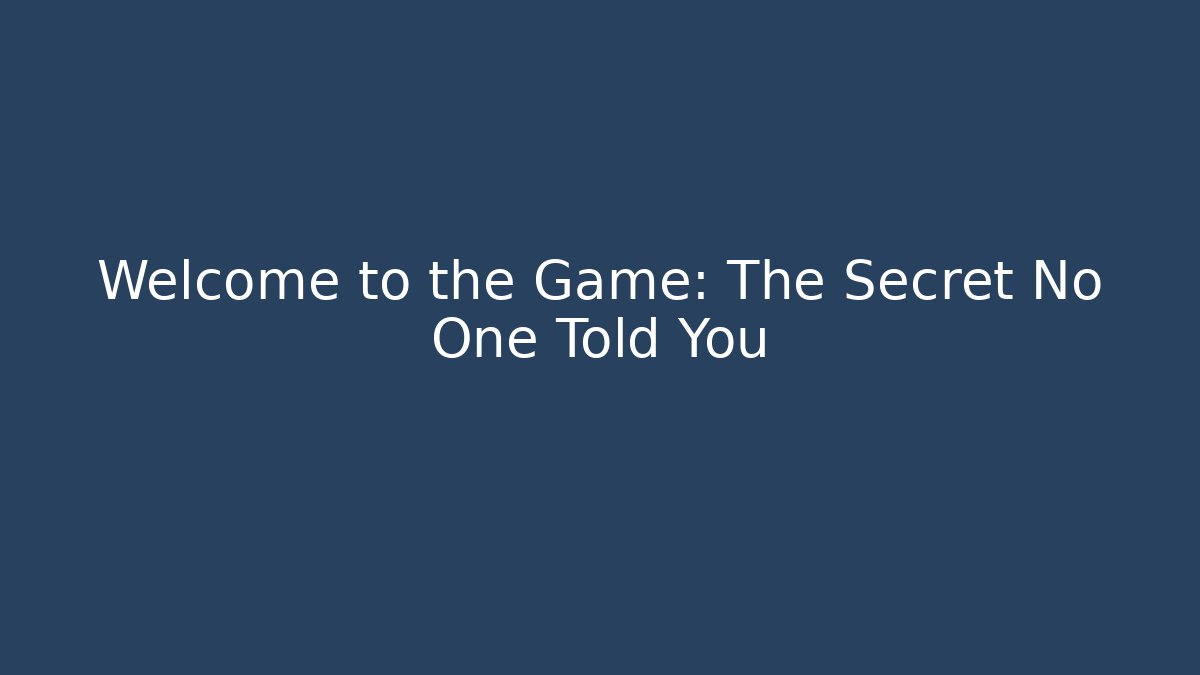 Welcome to the Game: The Secret No One Told You