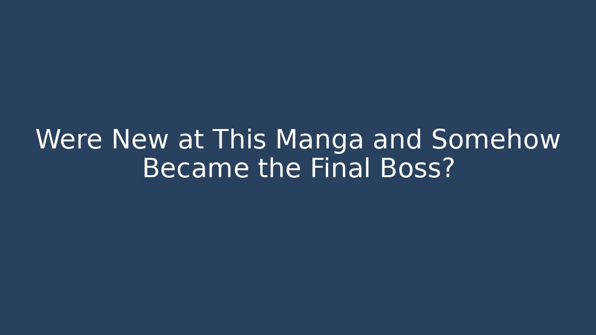 Were New at This Manga and Somehow Became the Final Boss?