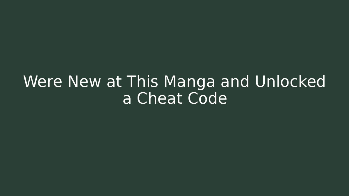 Were New at This Manga and Unlocked a Cheat Code