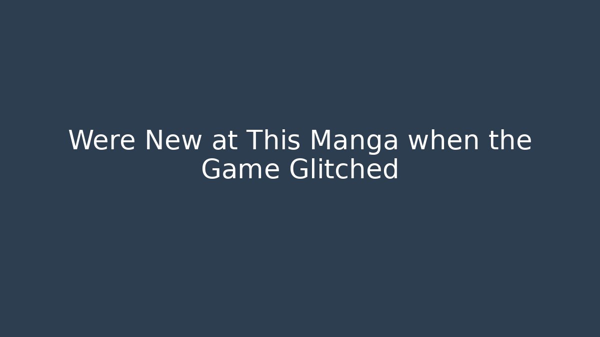 Were New at This Manga when the Game Glitched