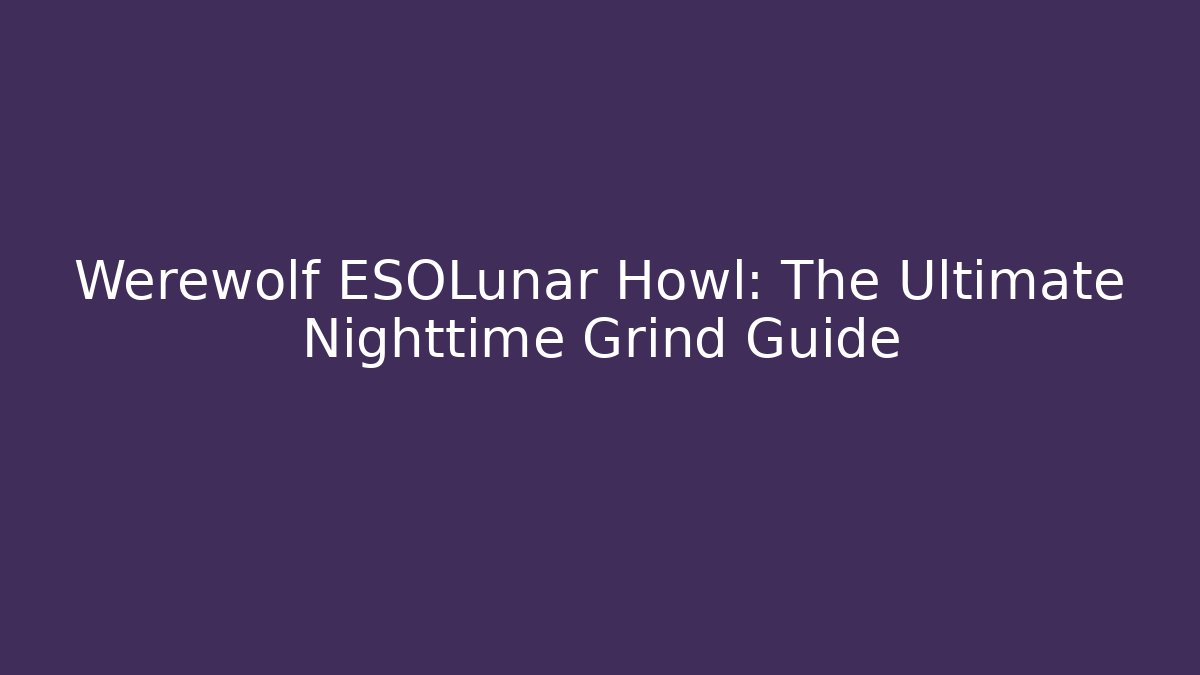 Werewolf ESOLunar Howl: The Ultimate Nighttime Grind Guide
