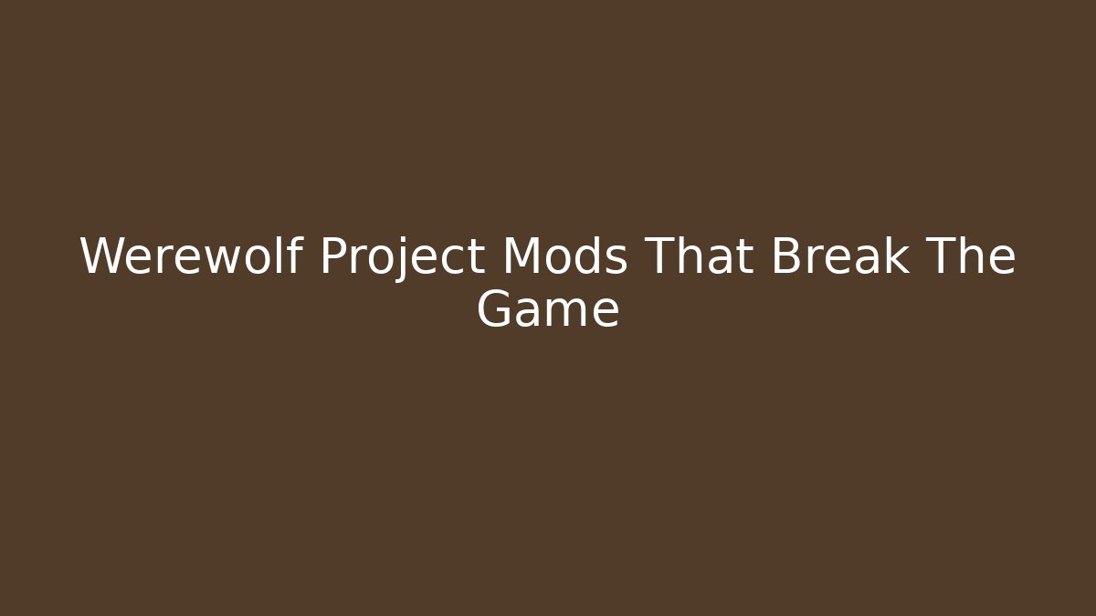 Werewolf Project Mods That Break The Game