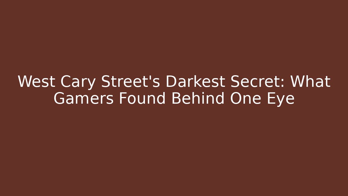 West Cary Street's Darkest Secret: What Gamers Found Behind One Eye