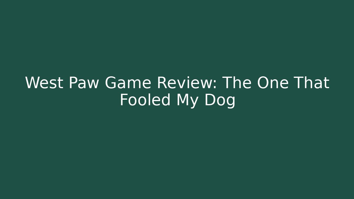 West Paw Game Review: The One That Fooled My Dog