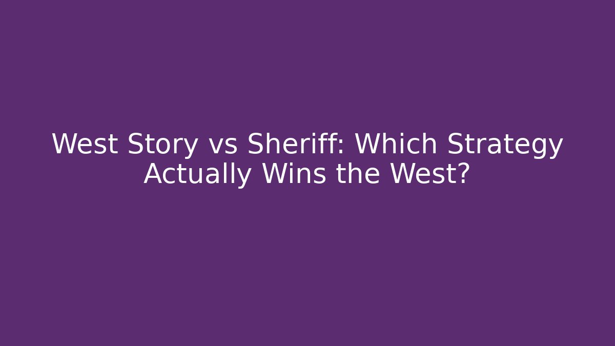 West Story vs Sheriff: Which Strategy Actually Wins the West?