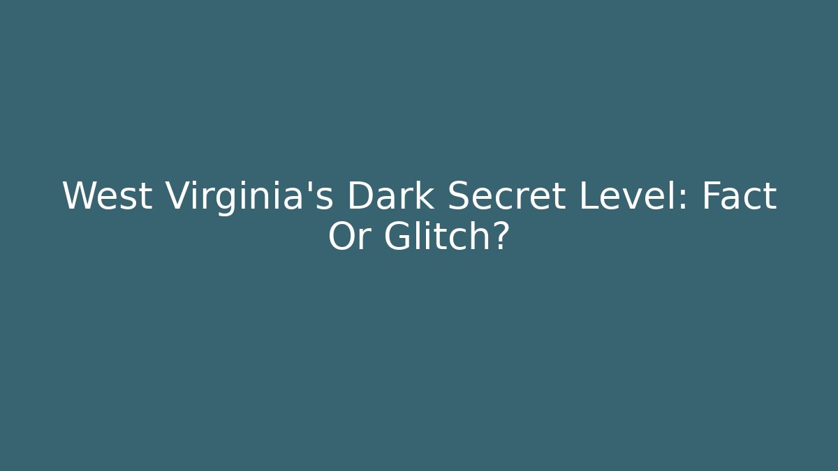 West Virginia’s Dark Secret Level: Fact Or Glitch?