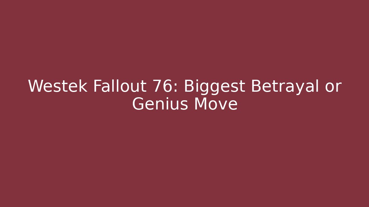 Westek Fallout 76: Biggest Betrayal or Genius Move