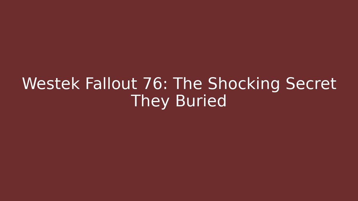 Westek Fallout 76: The Shocking Secret They Buried