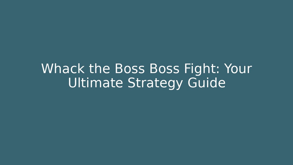 Whack the Boss Boss Fight: Your Ultimate Strategy Guide