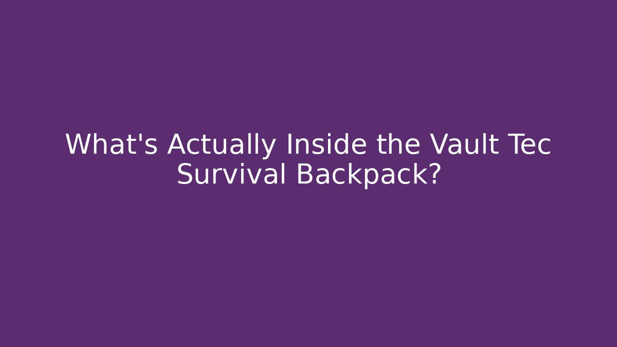 What's Actually Inside the Vault Tec Survival Backpack?