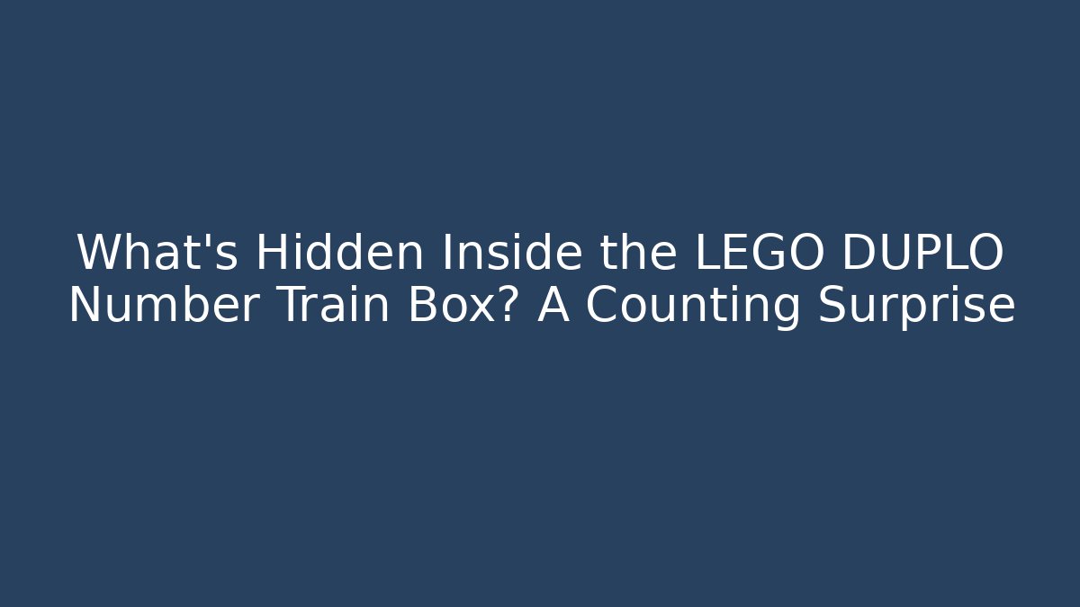 What's Hidden Inside the LEGO DUPLO Number Train Box? A Counting Surprise