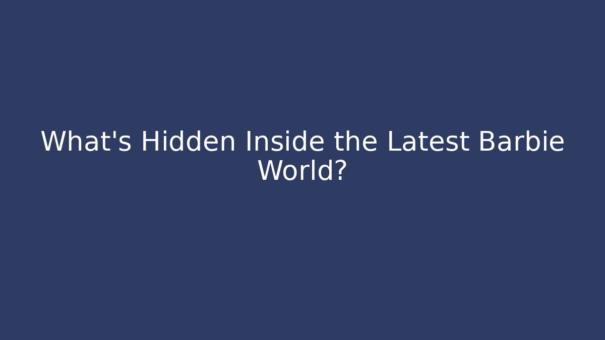 What's Hidden Inside the Latest Barbie World?