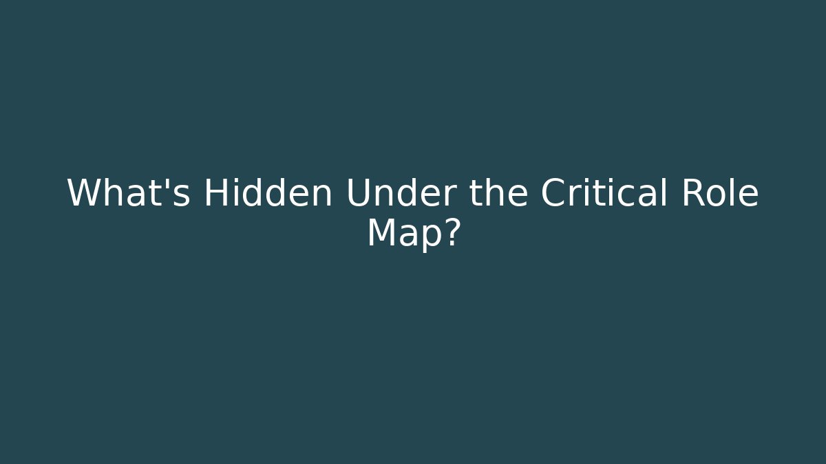 What's Hidden Under the Critical Role Map?