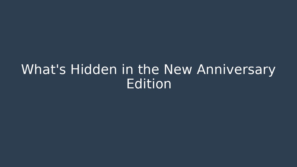 What's Hidden in the New Anniversary Edition