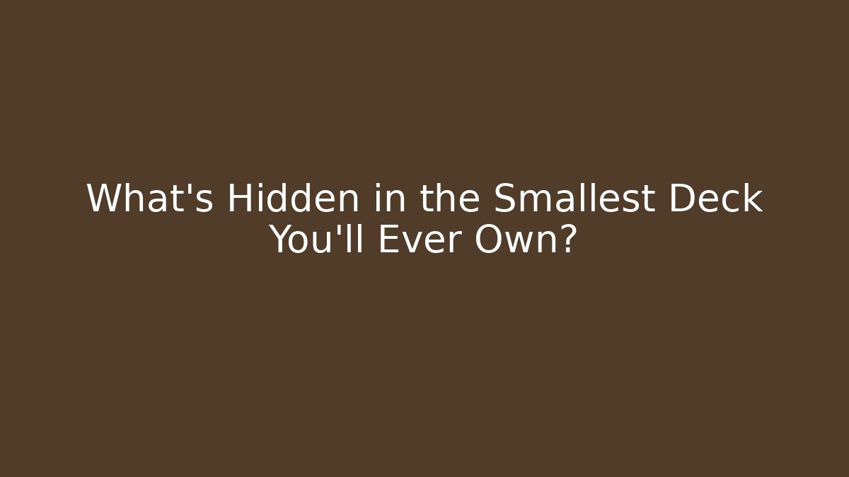 What's Hidden in the Smallest Deck You'll Ever Own?