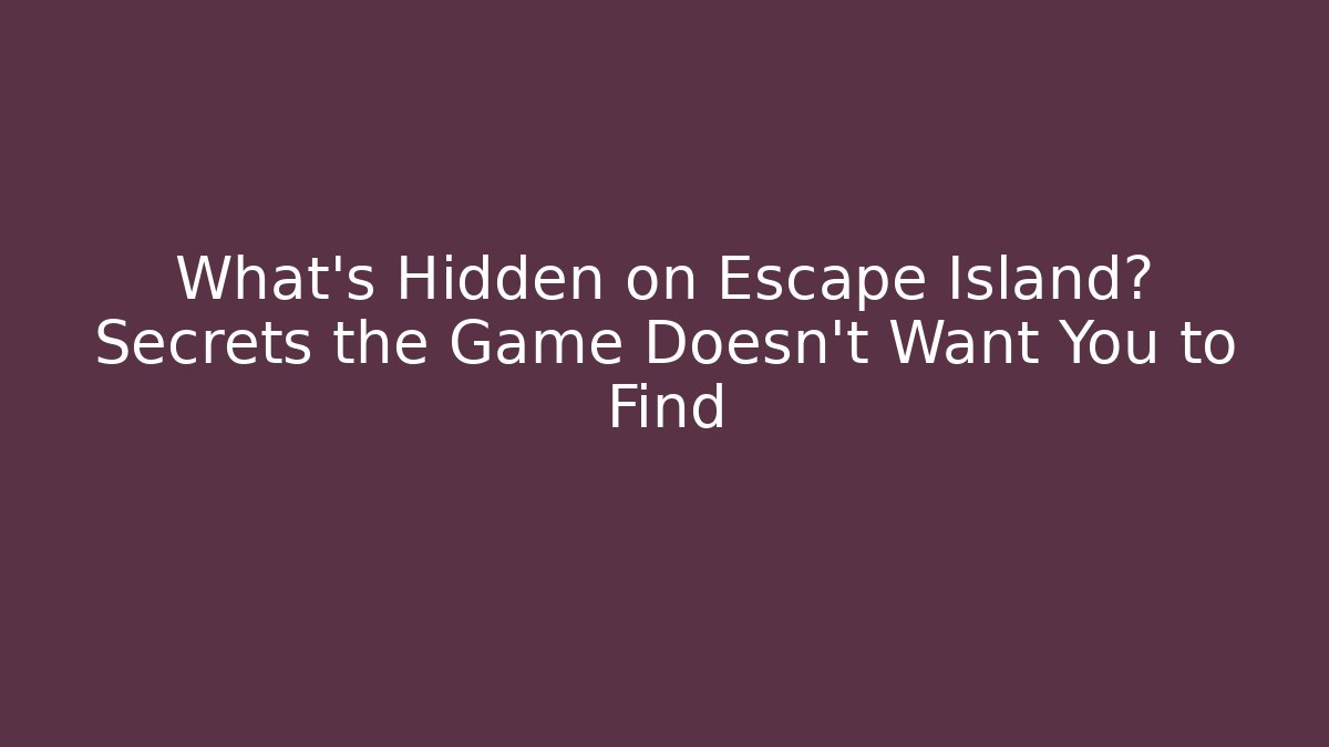 What's Hidden on Escape Island? Secrets the Game Doesn't Want You to Find