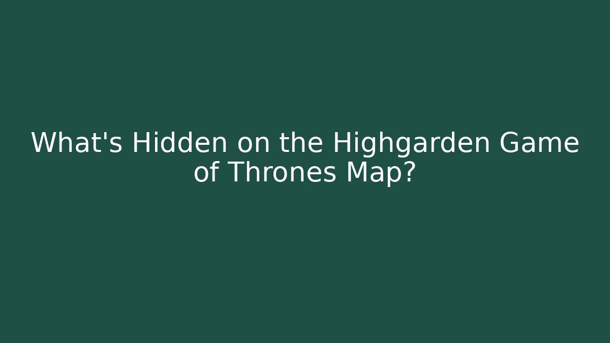 What's Hidden on the Highgarden Game of Thrones Map?