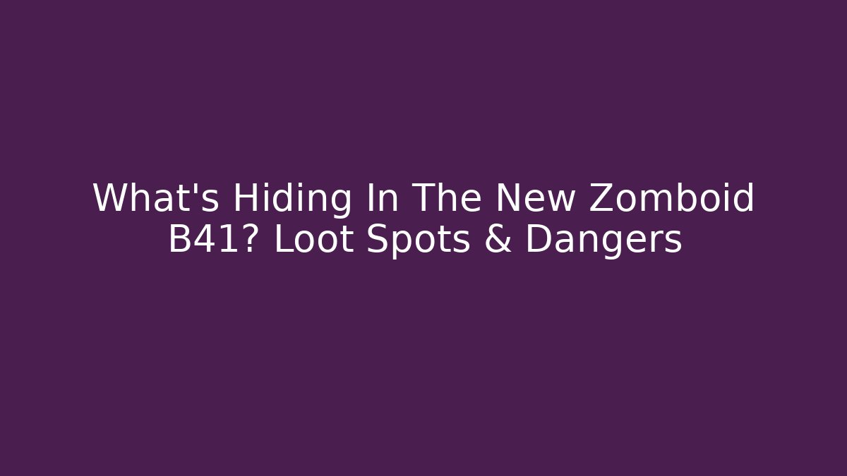 What's Hiding In The New Zomboid B41? Loot Spots & Dangers