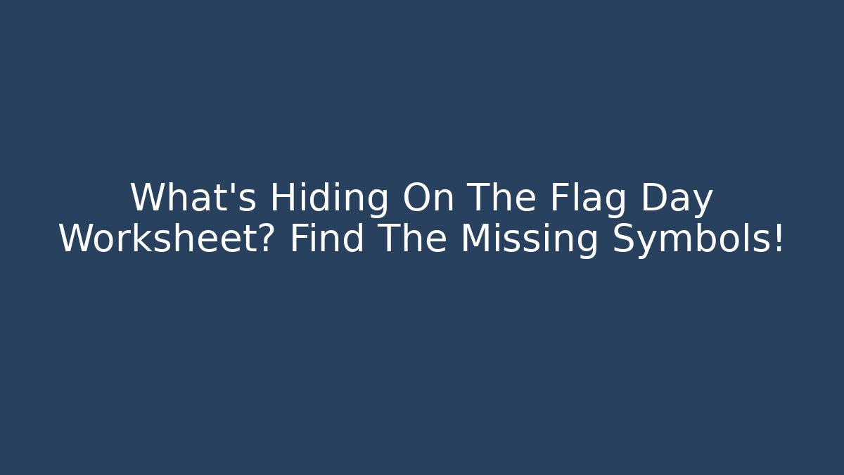 What's Hiding On The Flag Day Worksheet? Find The Missing Symbols!