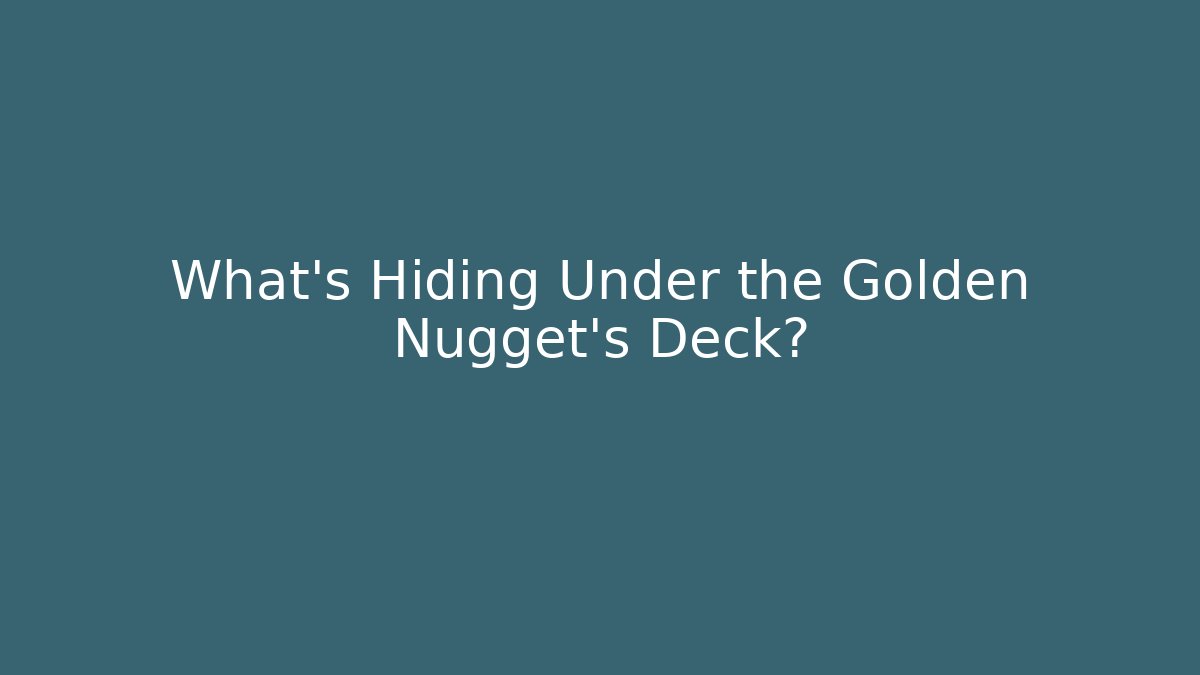What's Hiding Under the Golden Nugget's Deck?