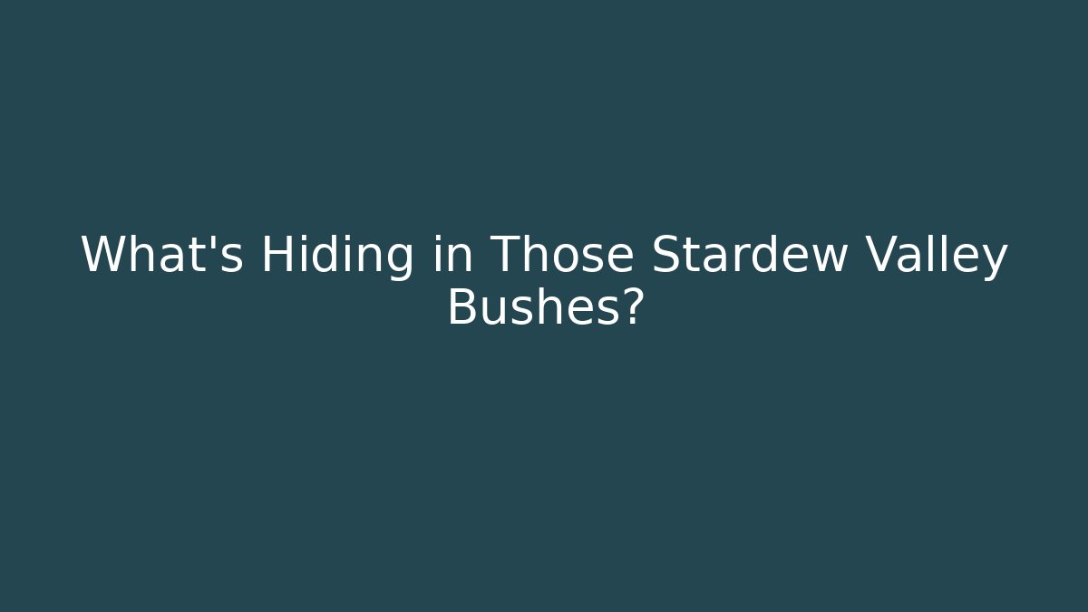 What's Hiding in Those Stardew Valley Bushes?