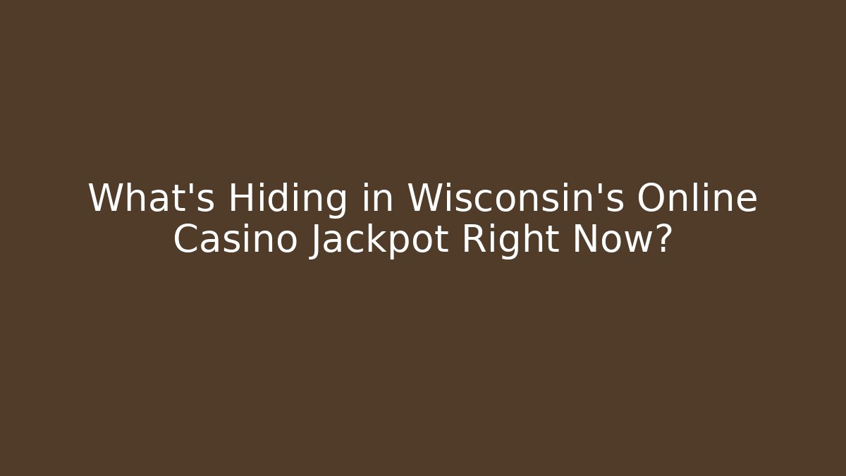 What's Hiding in Wisconsin's Online Casino Jackpot Right Now?