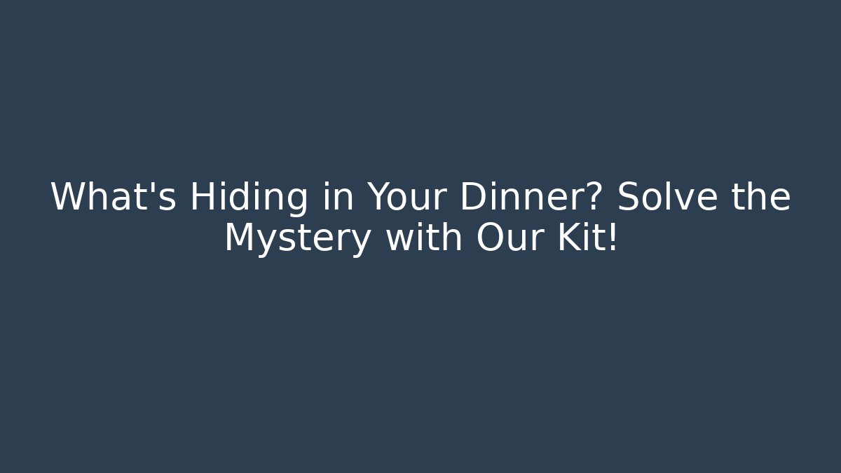 What's Hiding in Your Dinner? Solve the Mystery with Our Kit!