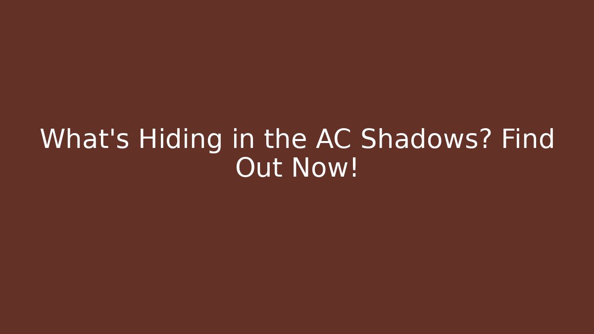 What's Hiding in the AC Shadows? Find Out Now!