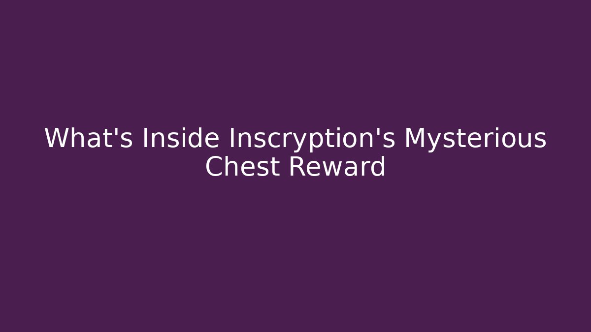 What's Inside Inscryption's Mysterious Chest Reward