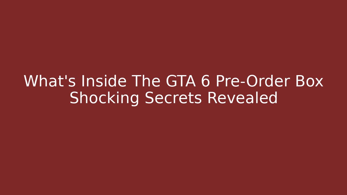 What's Inside The GTA 6 Pre-Order Box Shocking Secrets Revealed