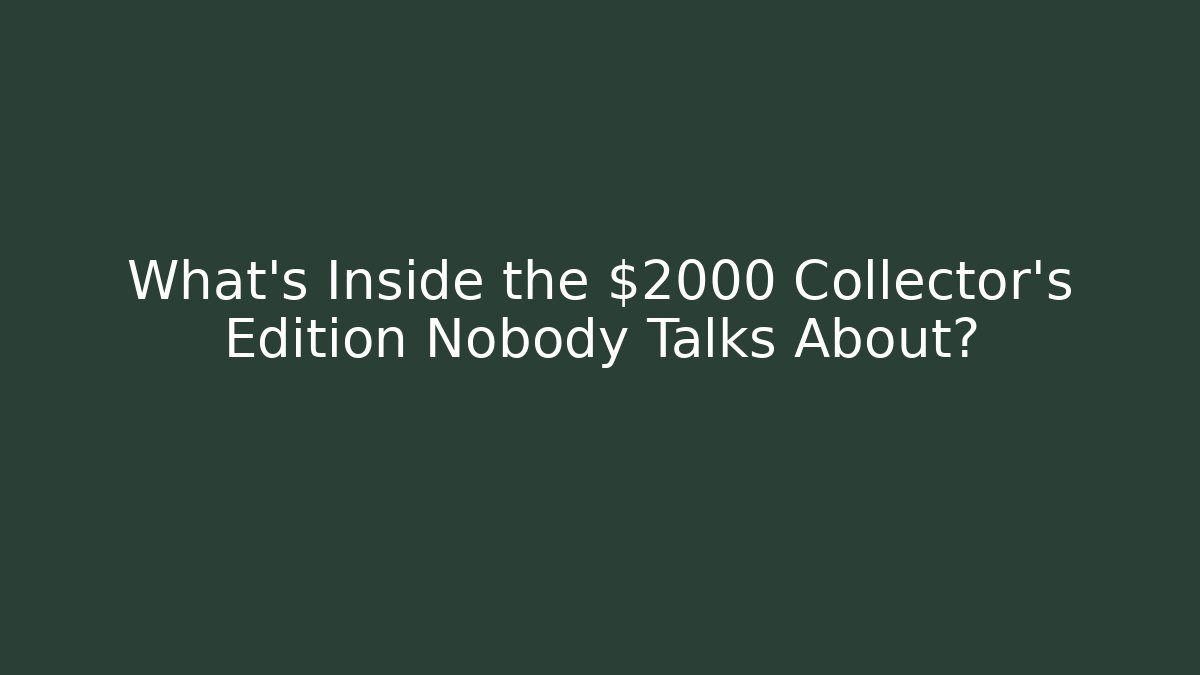 What's Inside the $2000 Collector's Edition Nobody Talks About?
