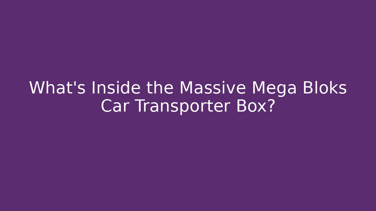 What's Inside the Massive Mega Bloks Car Transporter Box?