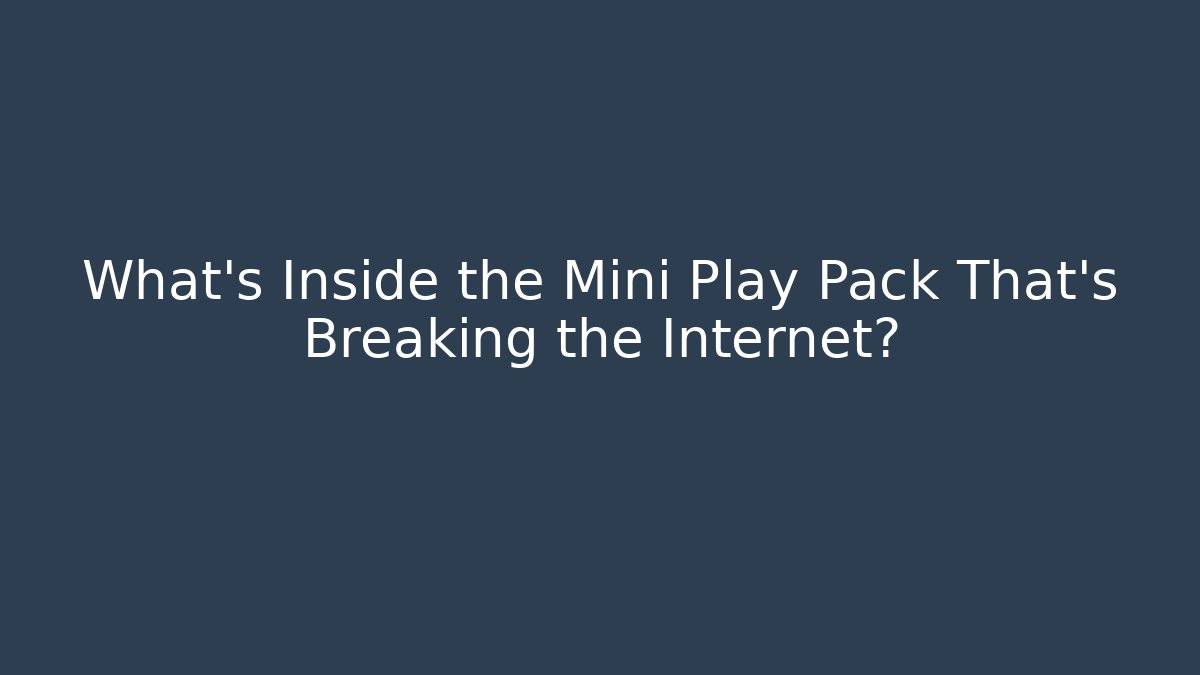 What's Inside the Mini Play Pack That's Breaking the Internet?