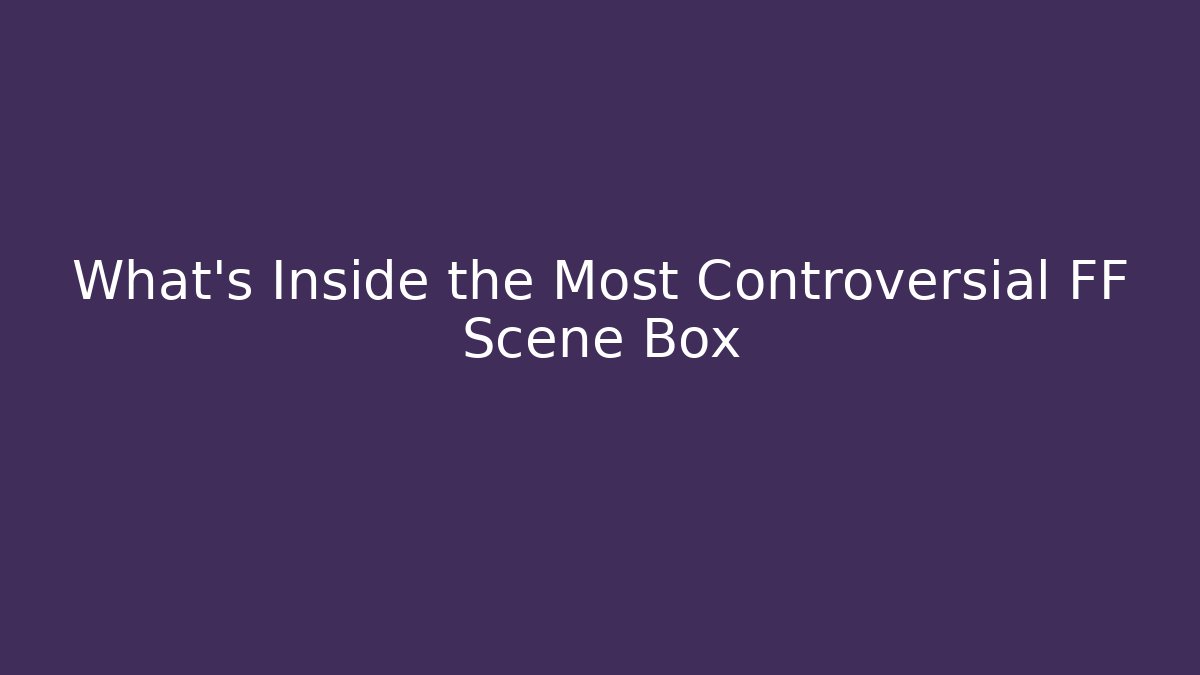 What's Inside the Most Controversial FF Scene Box