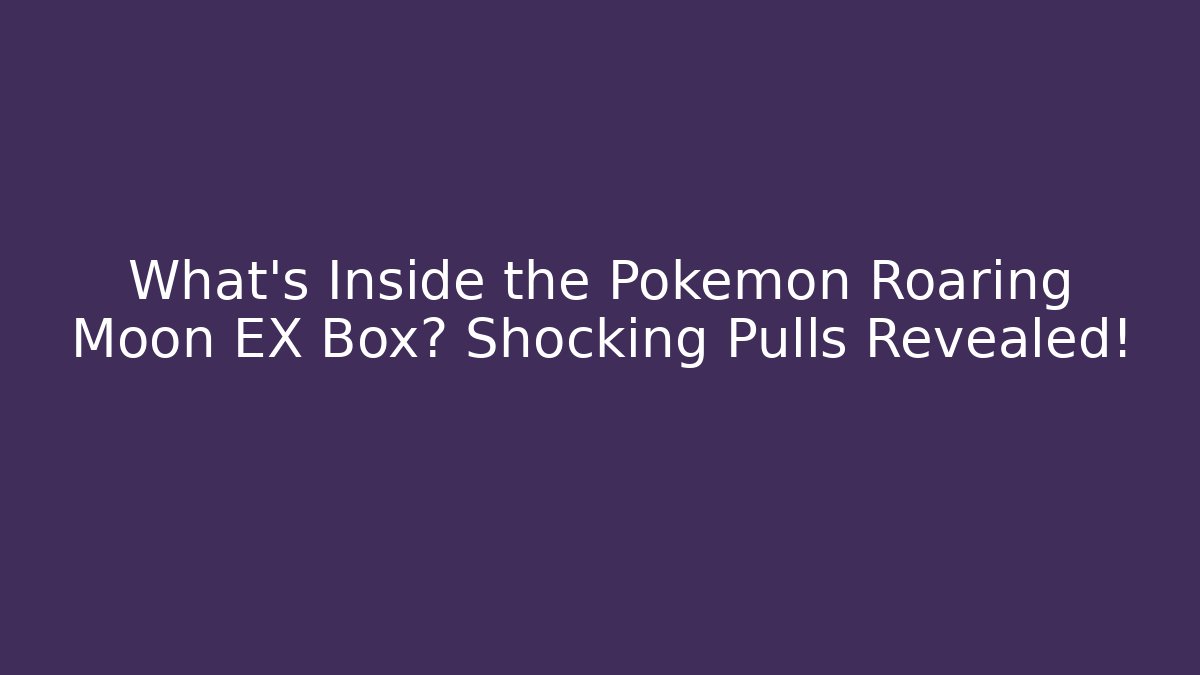 What's Inside the Pokemon Roaring Moon EX Box? Shocking Pulls Revealed!
