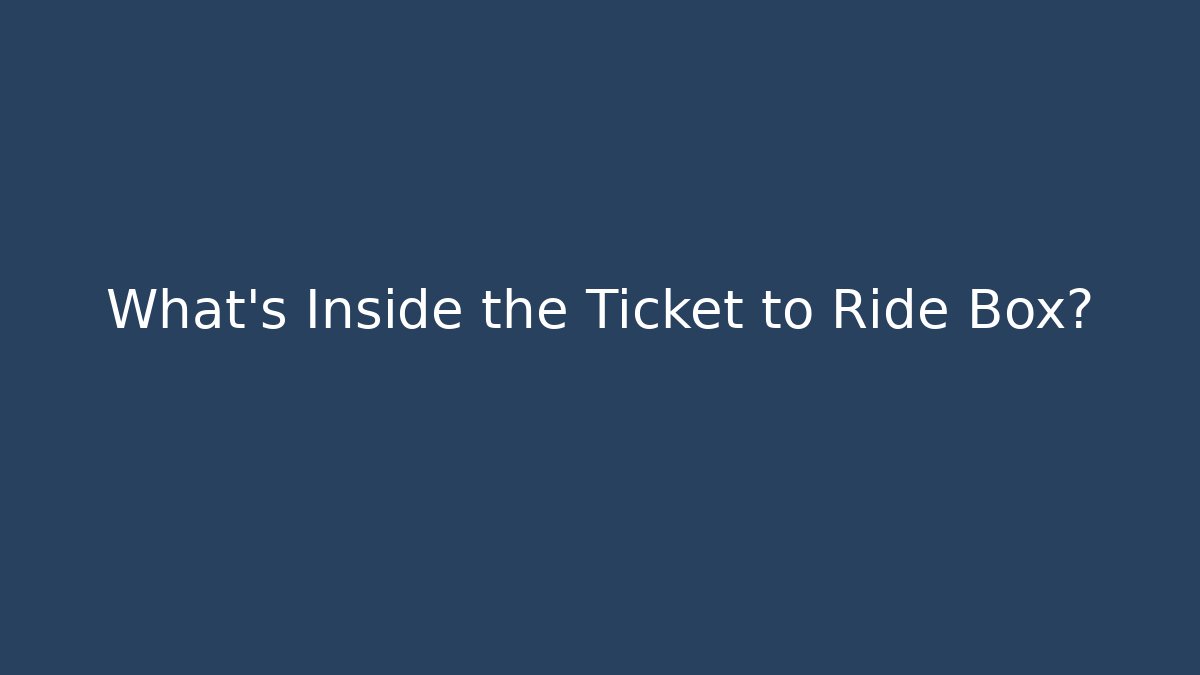 What's Inside the Ticket to Ride Box?
