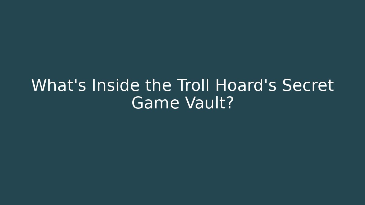 What's Inside the Troll Hoard's Secret Game Vault?