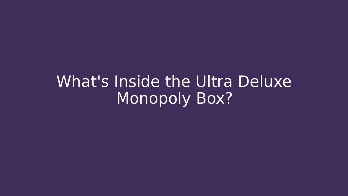 What's Inside the Ultra Deluxe Monopoly Box?