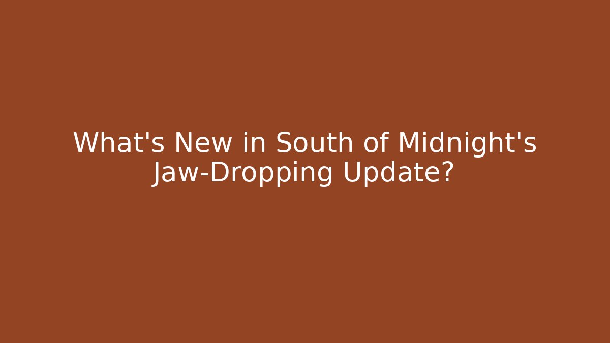 What's New in South of Midnight's Jaw-Dropping Update?