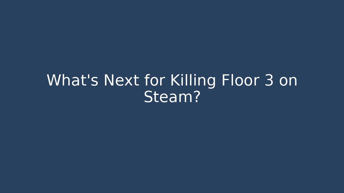 What's Next for Killing Floor 3 on Steam?