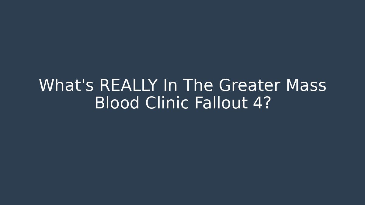 What's REALLY In The Greater Mass Blood Clinic Fallout 4?